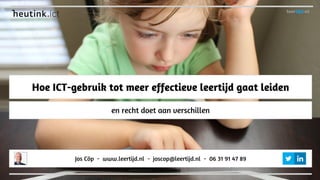 en recht doet aan verschillen
Hoe ICT-gebruik tot meer effectieve leertijd gaat leiden
Jos Cöp - www.leertijd.nl - joscop@leertijd.nl - 06 31 91 47 89
leertijd.nl
 