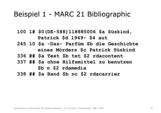 Beispiel 1 - MARC 21 Bibliographic 
100 1# $0(DE-588)118885006 $a Süskind, 
Patrick $d 1949- $4 aut 
245 10 $a -Das- Parfü...