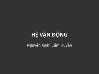 HỆ VẬN ĐỘNG
Nguyễn Xuân Cẩm Huyên
 