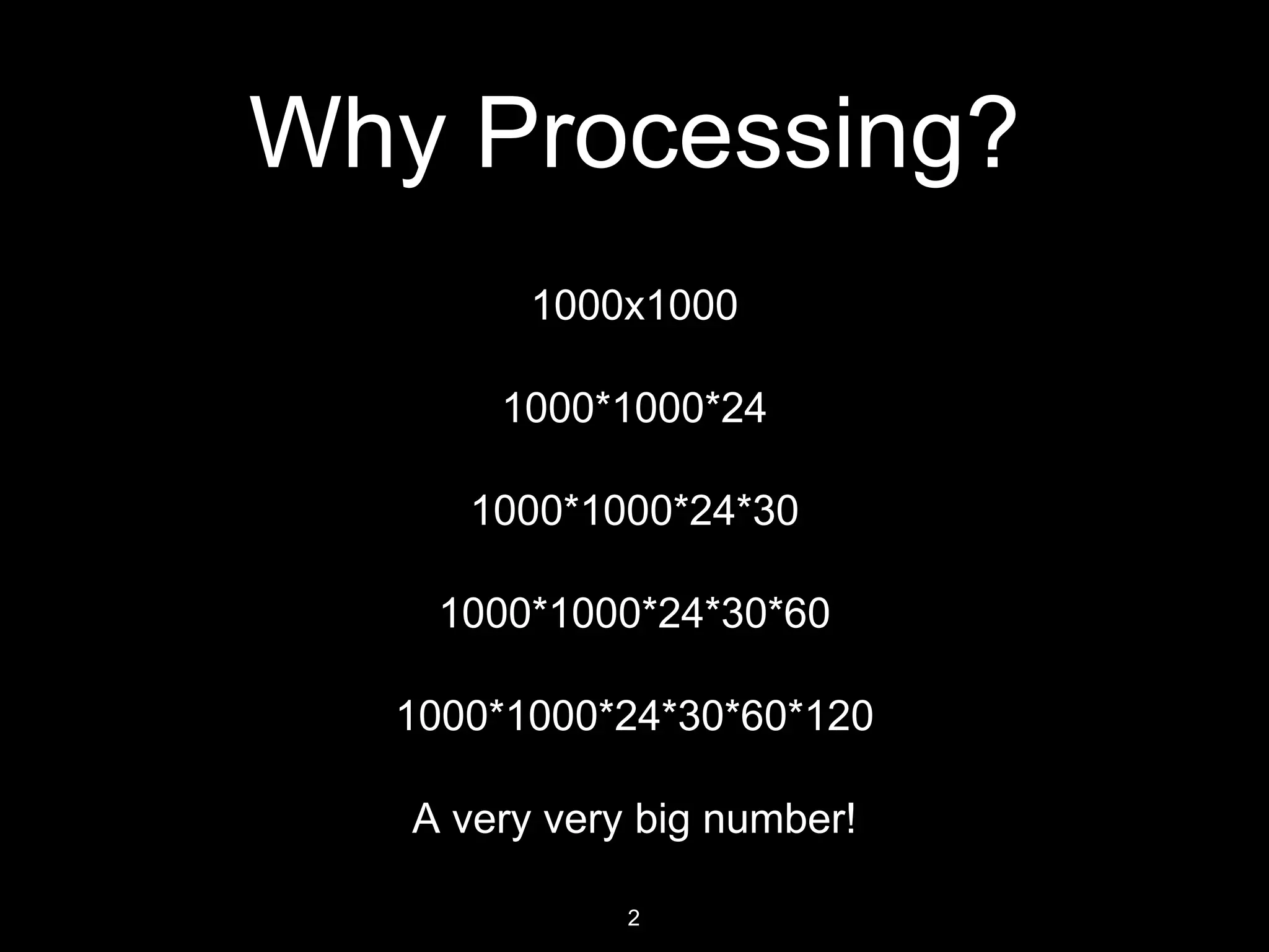 D. J. Sanghvi College of Engineering
Why Processing?
1920 x 1080
1920 x 1080 x 3
1920 x 1080 x 3 x 25
1920 x 1080 x 3 x 25 x 60
1920 x 1080 x 3 x 25 x 60 x 60
A very very big number!
2
 