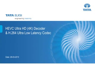 HEVC Ultra HD (4K) Decoder
& H.264 Ultra Low Latency Codec




Date: 28-03-2013




                                  1
 