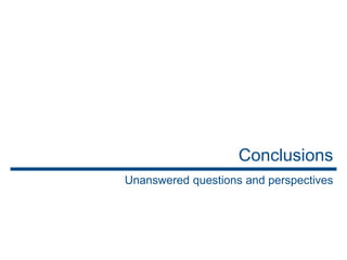 Conclusions
Unanswered questions and perspectives
 