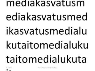 mediakasvatusmediakasvatusmedikasvatusmedialukutaitomedialukutaitomedialukutaito 31.8.2011 Helka Pärssinen Kirkkohallitus 