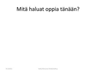 Mitä haluat oppia tänään? 31.8.2011 Helka Pärssinen Kirkkohallitus 