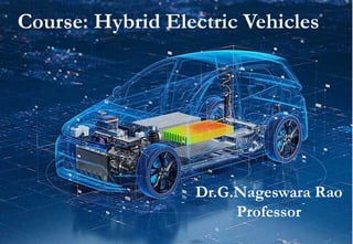 Course: Hybrid Electric Vehicles
Dr.G.Nageswara Rao
Professor
 