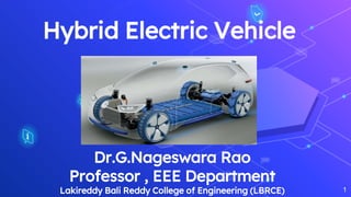 Dr.G.Nageswara Rao
Professor , EEE Department
Lakireddy Bali Reddy College of Engineering (LBRCE)
Hybrid Electric Vehicle
1
 