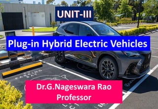 Plug-in Hybrid Electric Vehicles
Dr.G.Nageswara Rao
Professor
Plug-in Hybrid Electric Vehicles
Dr.G.Nageswara Rao
Professor
 