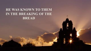 HE WAS KNOWN TO THEM
IN THE BREAKING OF THE
BREAD
ALLPPT.com _ Free PowerPoint Templates, Diagrams and Charts
 