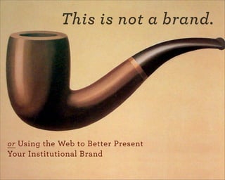 This is not a brand.




or Using the Web to Better Present
Your Institutional Brand

    mStoner
 