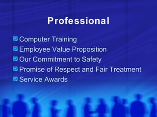 Professional
Computer Training
Employee Value Proposition
Our Commitment to Safety
Promise of Respect and Fair Treatment
Service Awards
 