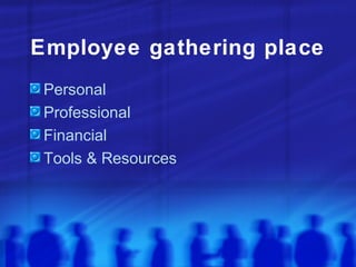 Employee gathering place
 Personal
 Professional
 Financial
 Tools & Resources
 