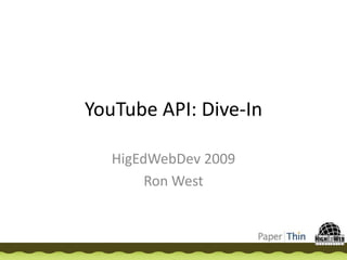 YouTube API: Dive-In HigEdWebDev 2009 Ron West 