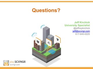 Questions?

                                 Jeff Kirchick
                          University Specialist
                                 @jeffreykirchick
                                jeff@scvngr.com
                                    617-640-0225




scvngr.com
 