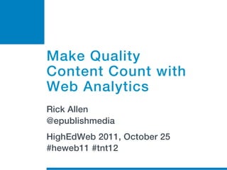Make Quality
Content Count with
Web Analytics
Rick Allen
@epublishmedia
HighEdWeb 2011, October 25
#heweb11 #tnt12
 