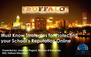 Must Know Strategies for Protecting
your School’s Reputation Online
Presented by: Jonathan Pogact, Director of Enterprise
EDU, Fathom Education

 