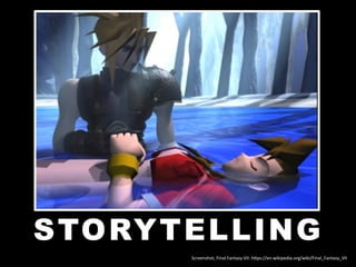 STORYTELLING
Screenshot,	
  Final	
  Fantasy	
  VII:	
  h:ps://en.wikipedia.org/wiki/Final_Fantasy_VII	
  
 