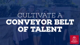 CULTIVATE A?
CONVEYOR BELT
OF TALENT
 
