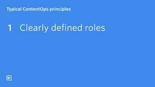 Typical ContentOps principles
Clearly defined roles1
 