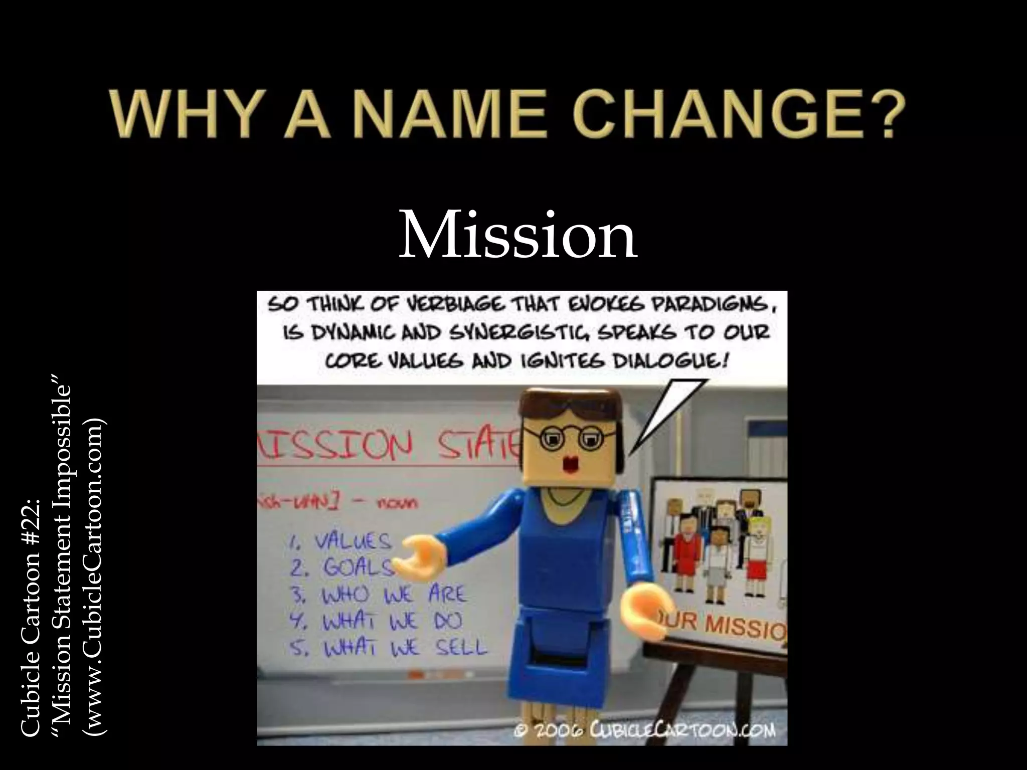 WHY A NAME CHANGE?MissionCubicle Cartoon #22:“Mission Statement Impossible” (www.CubicleCartoon.com)