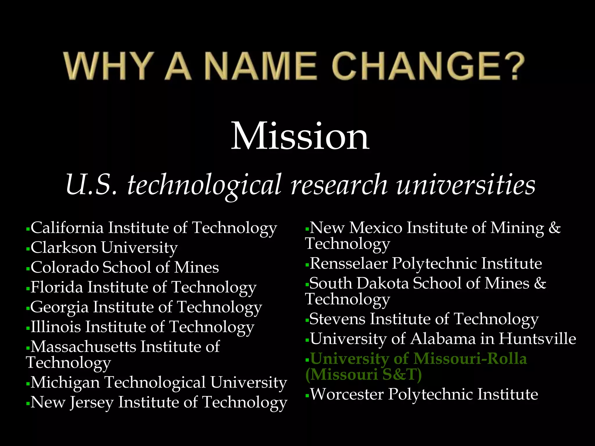 WHY A NAME CHANGE?MissionU.S. technological research universitiesCalifornia Institute of Technology	