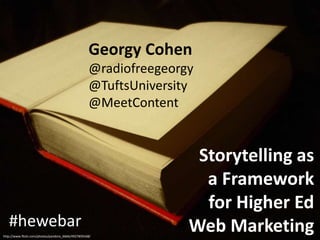 Georgy Cohen @radiofreegeorgy @TuftsUniversity @MeetContent Storytelling as  a Framework for Higher Ed Web Marketing #hewebar http://www.flickr.com/photos/pandora_6666/4927859168/ 