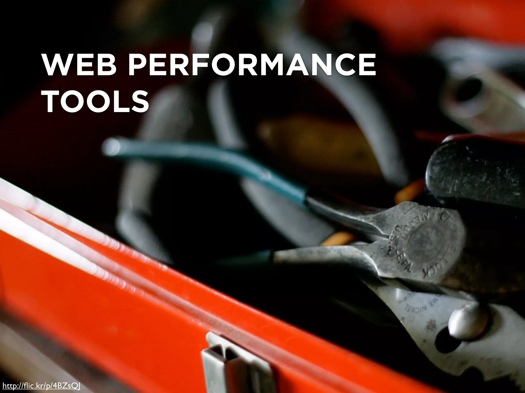 Testing Tools
toolbox, tools
WEB PERFORMANCE
TOOLS
http://ﬂic.kr/p/4BZsQJ
 