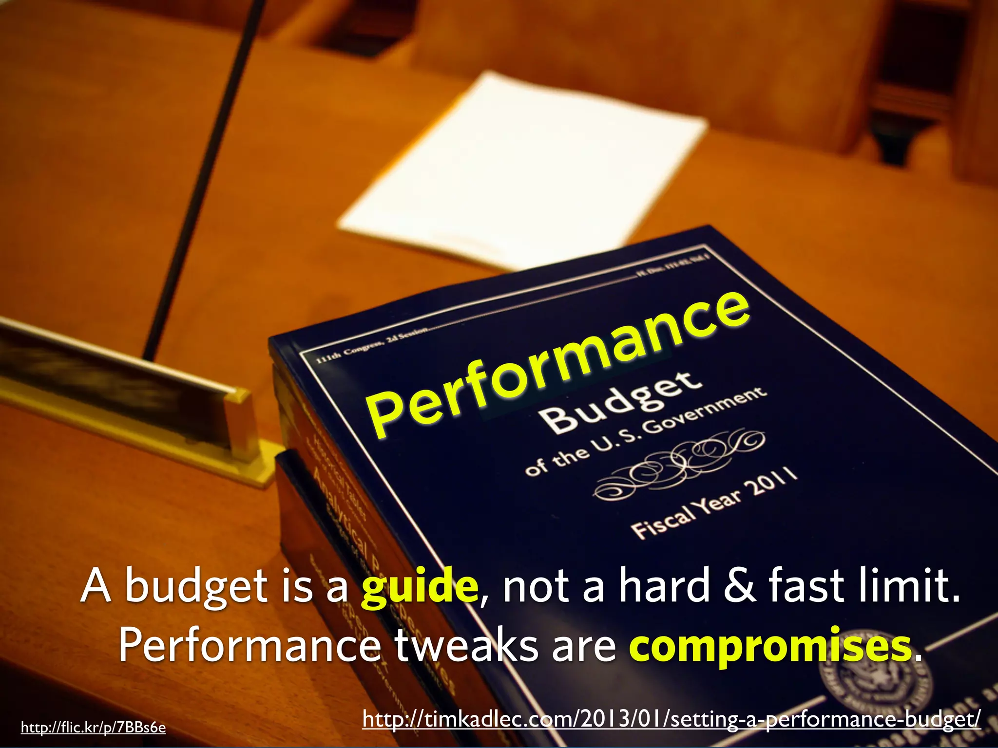 Performance
http://timkadlec.com/2013/01/setting-a-performance-budget/http://ﬂic.kr/p/7BBs6e
A budget is a guide, not a hard & fast limit.
Performance tweaks are compromises.
 