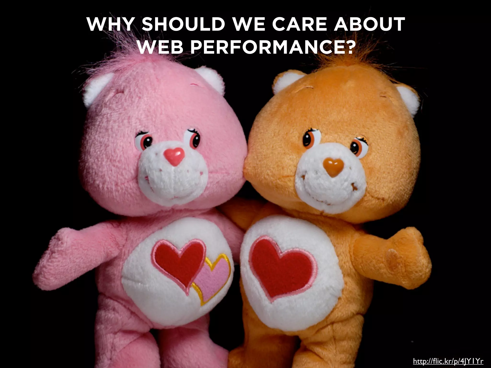 WHY SHOULD WE CARE ABOUT
WEB PERFORMANCE?
http://ﬂic.kr/p/4JY1Yr
 