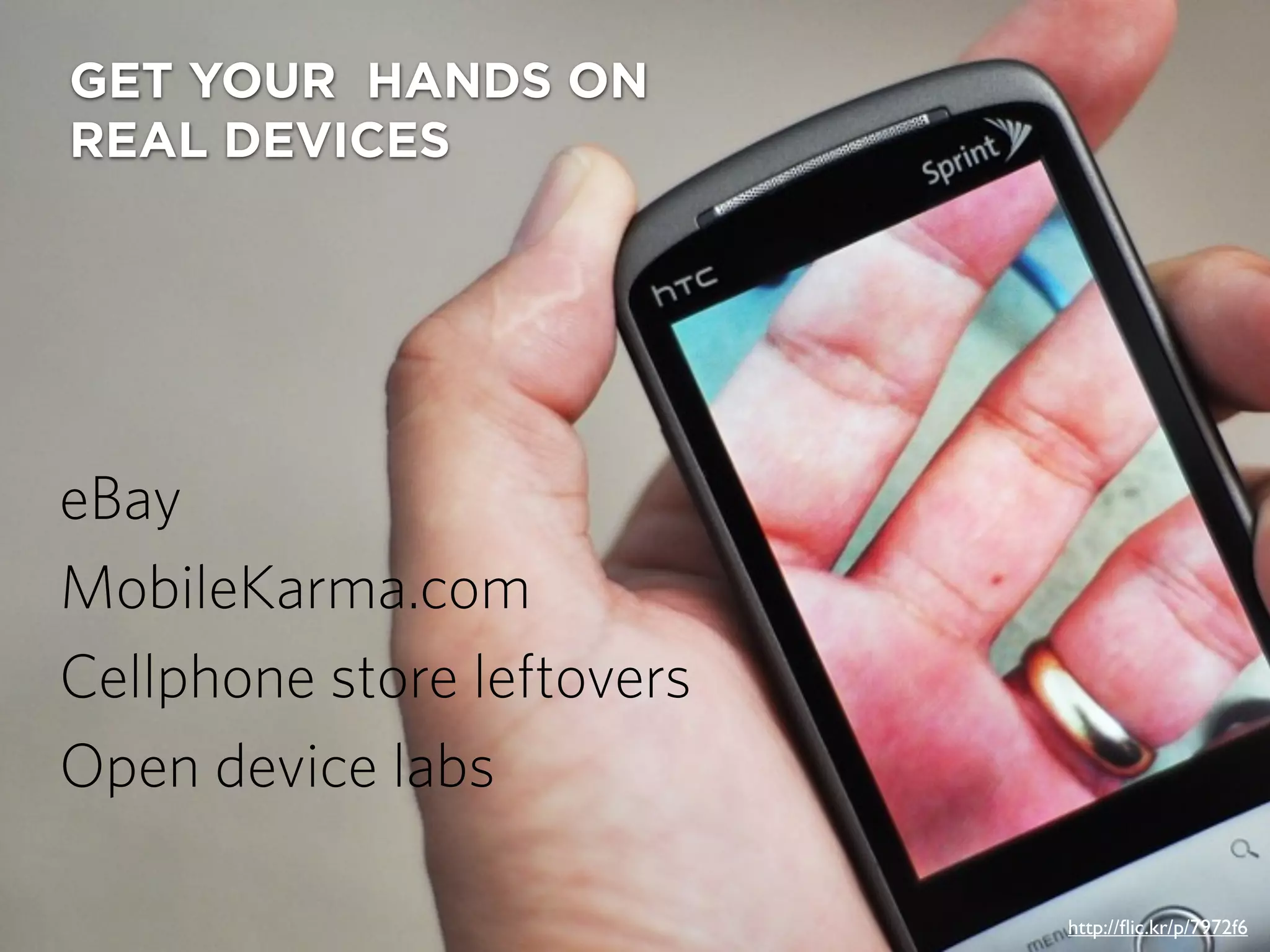 eBay
MobileKarma.com
Cellphone store leftovers
Open device labs
GET YOUR HANDS ON
REAL DEVICES
http://ﬂic.kr/p/7972f6
 