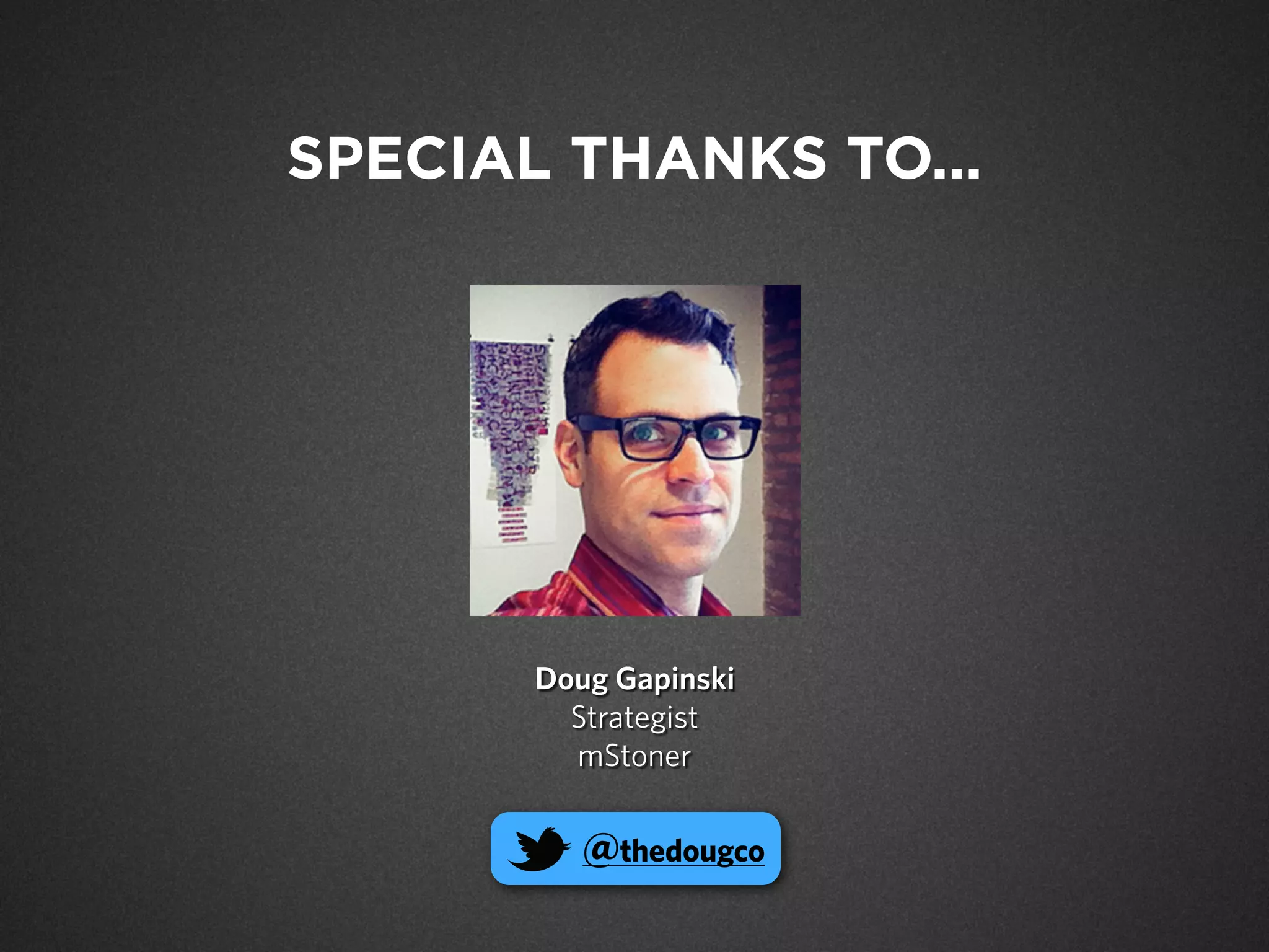 Doug Gapinski
Strategist
mStoner
@thedougco
SPECIAL THANKS TO...
 