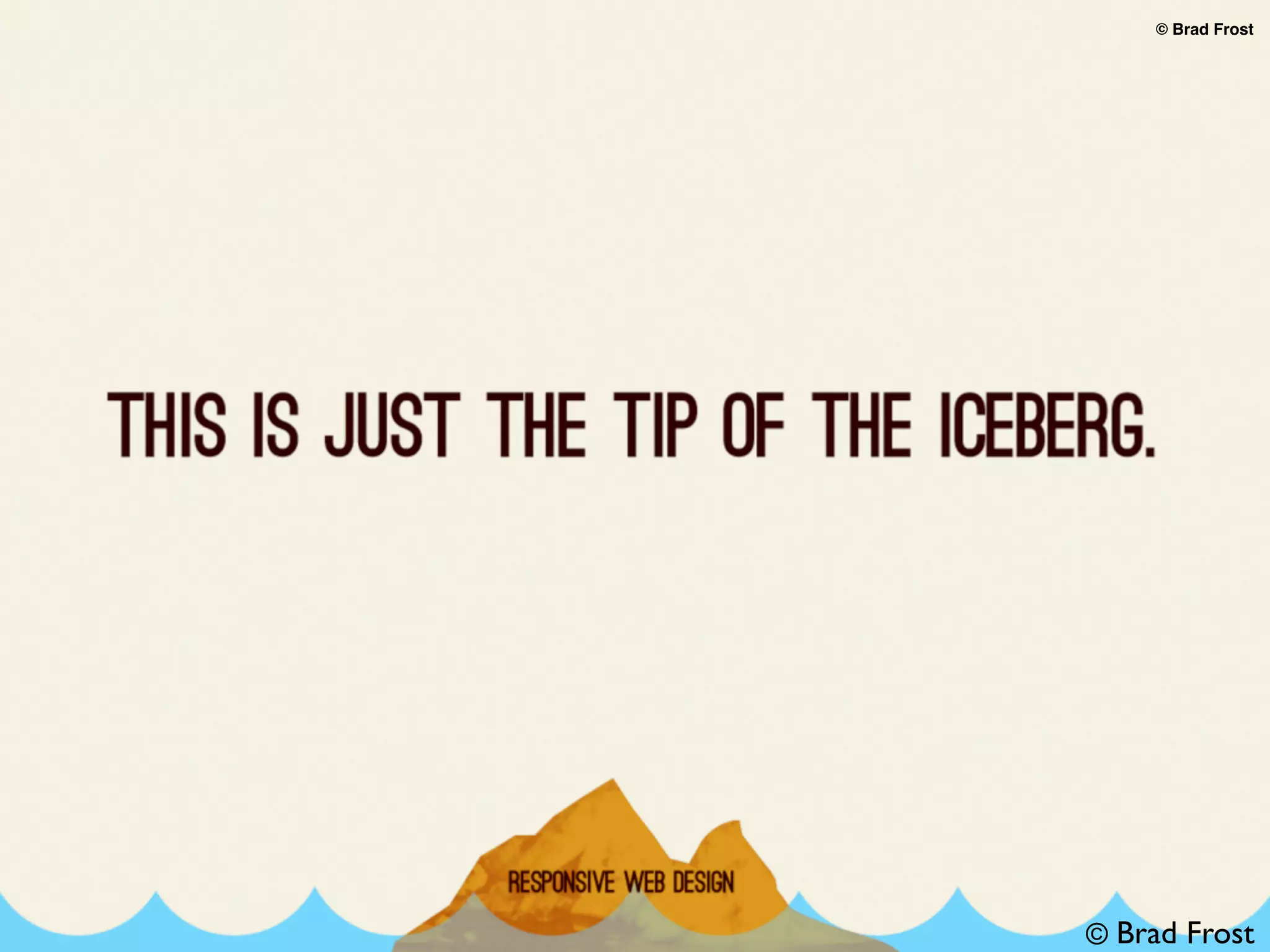 brad’s iceberg
© Brad Frost
© Brad Frost
 