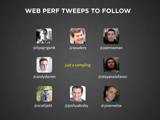 WEB PERF TWEEPS TO FOLLOW
@ilyagrigorik
@andydavies
@souders @patmeenan
@stoyanstefanov
@joshuabixby @yoavweiss@scottjehl
...