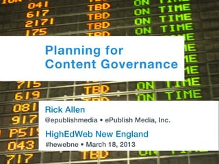 Planning for
Content Governance


Rick Allen
@epublishmedia • ePublish Media, Inc.

HighEdWeb New England
#hewebne • March 18, 2013
 