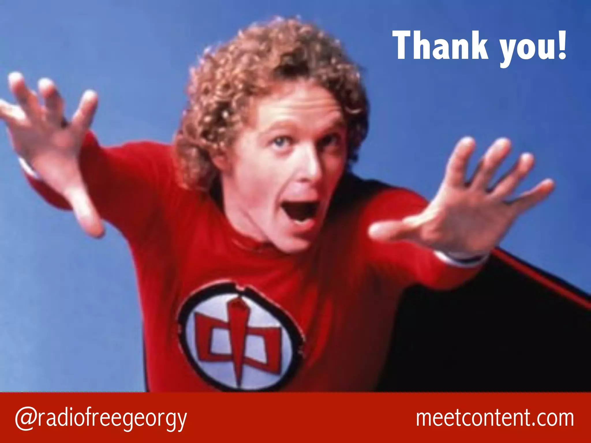 Thank you!



                   Mighty mouse




@radiofreegeorgy                   meetcontent.com
                                                36
 