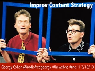Improv Content Strategy




Georgy Cohen @radiofreegeorgy #hewebne #ne11 3/18/13
                                                 1
 