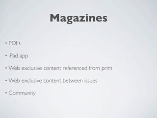 Magazines

• PDFs

• iPad   app

• Web    exclusive content referenced from print

• Web    exclusive content between issues

• Community
 