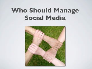 Who Should Manage
  Social Media
 