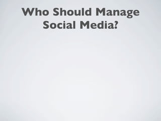 Who Should Manage
  Social Media?
 