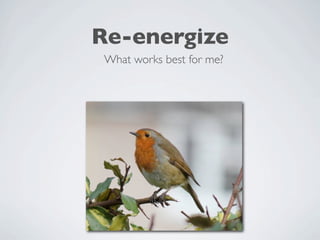 Re-energize
 What works best for me?
 
