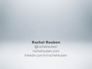 Rachel Reuben
       @rachelreuben
      rachelreuben.com
linkedin.com/in/rachelreuben
 