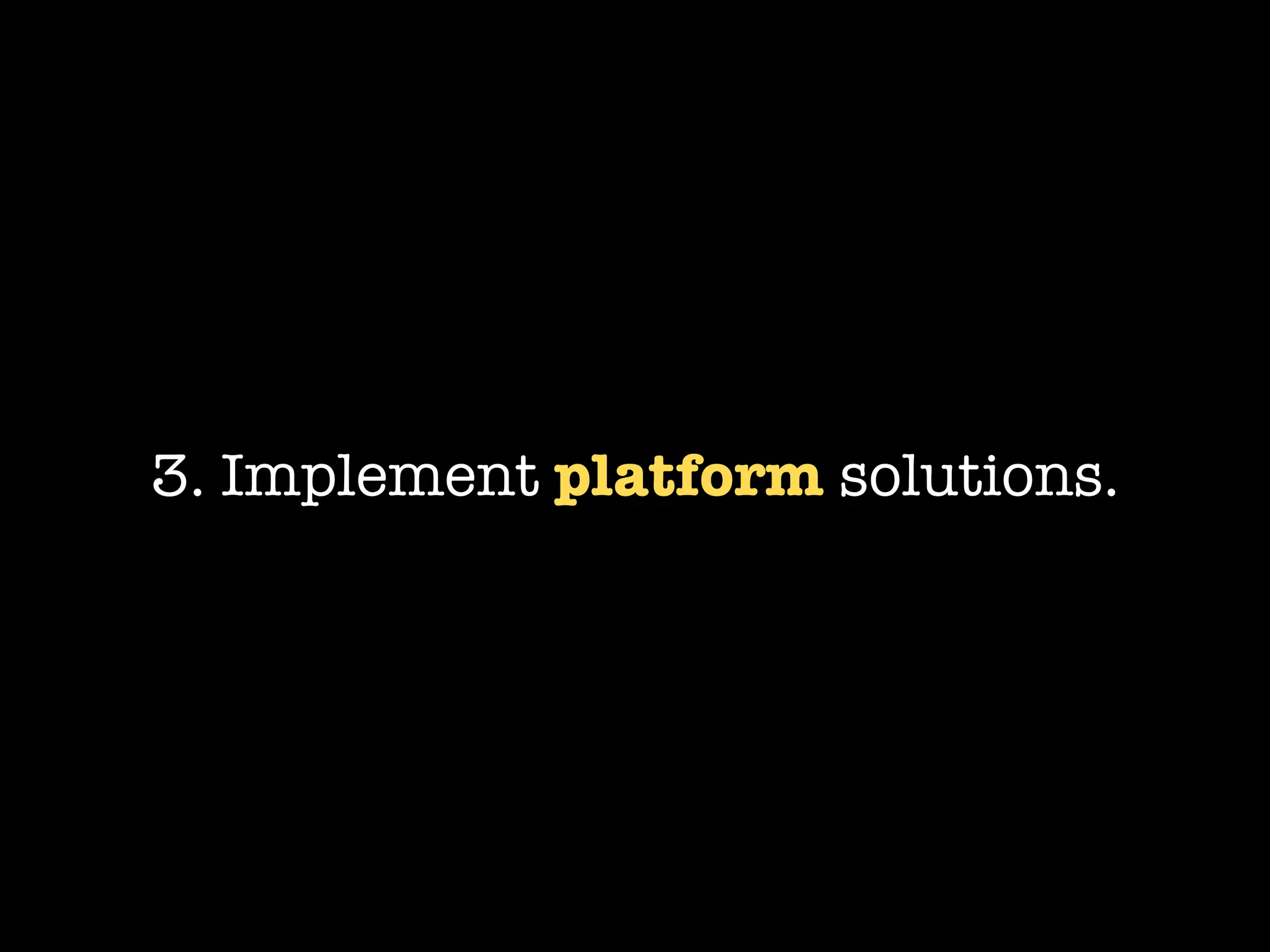 3. Implement platform solutions.
 