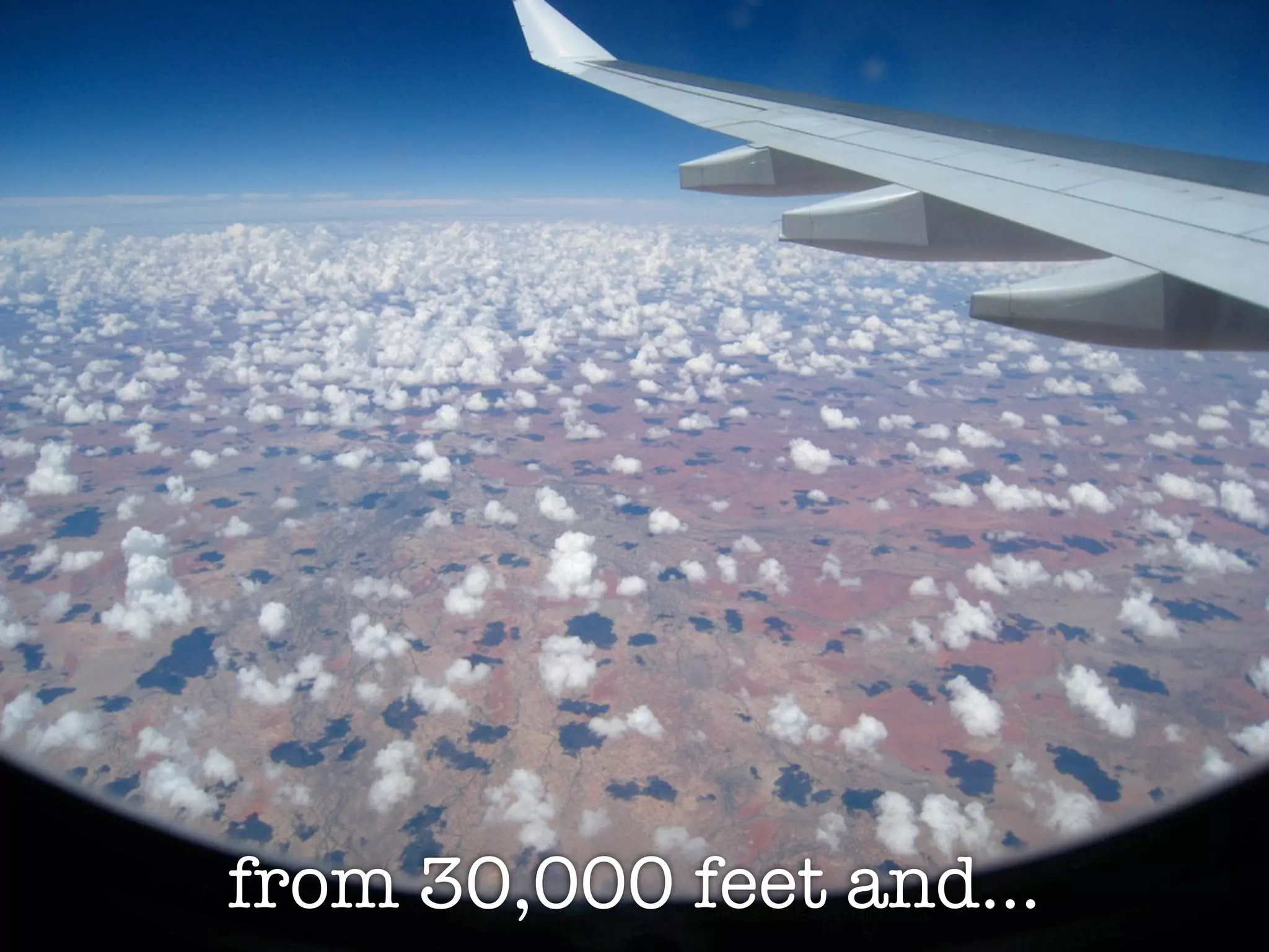 from 30,000 feet and...
 