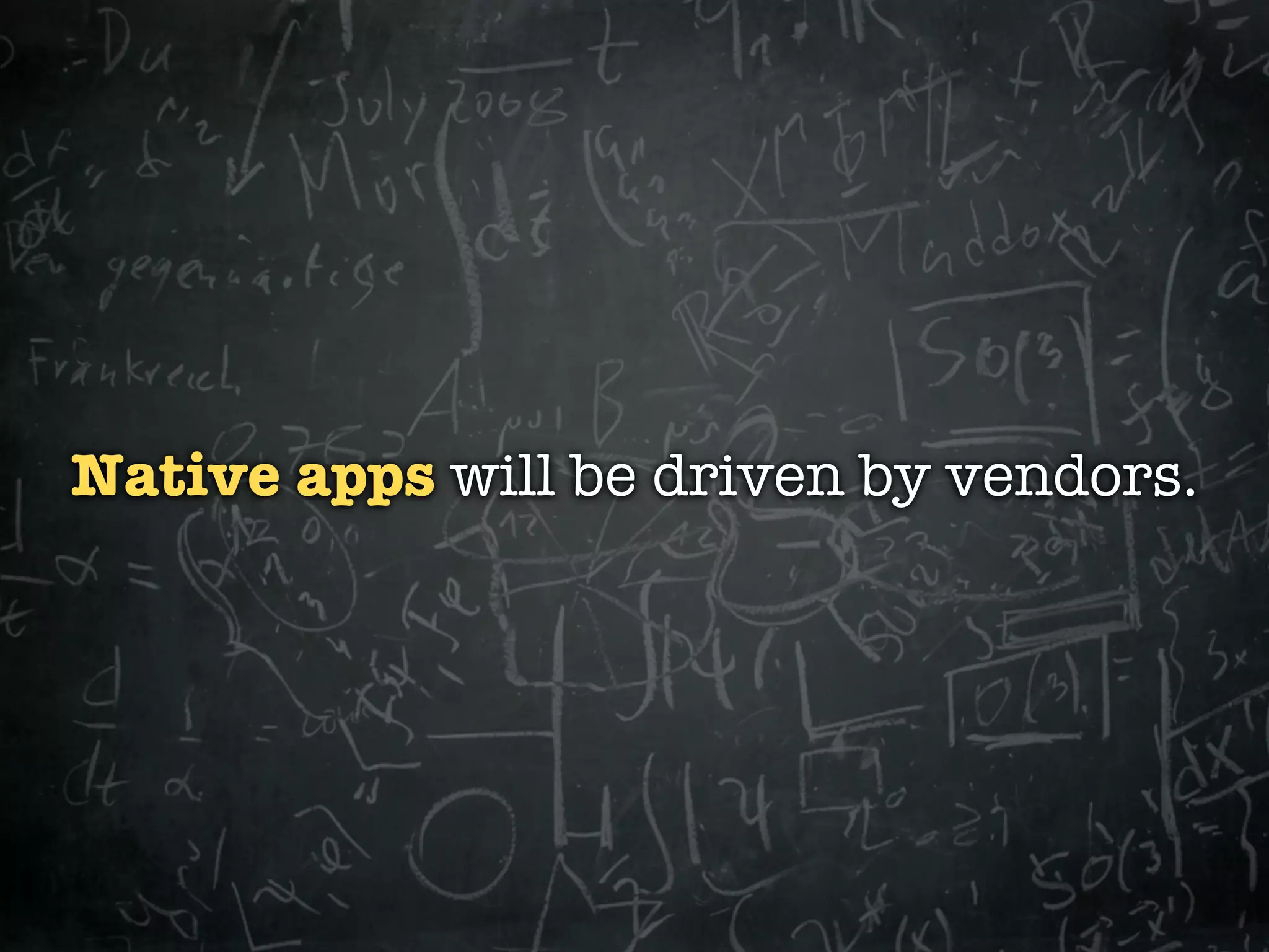 Native apps will be driven by vendors.
 