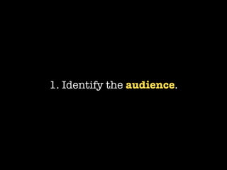 1. Identify the audience.
 