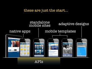 these are just the start...


          standalone        adaptive designs
          mobile sites
native apps          mobile templates




              APIs
 