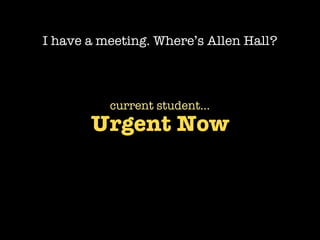 I have a meeting. Where’s Allen Hall?



          current student...
       Urgent Now
 