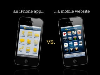 an iPhone app...     ...a mobile website




                   vs.
 