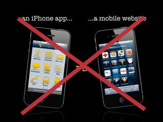 an iPhone app...     ...a mobile website




                   vs.
 