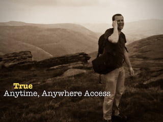 True
Anytime, Anywhere Access
 