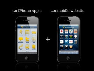 an iPhone app...       ...a mobile website




                   +
 